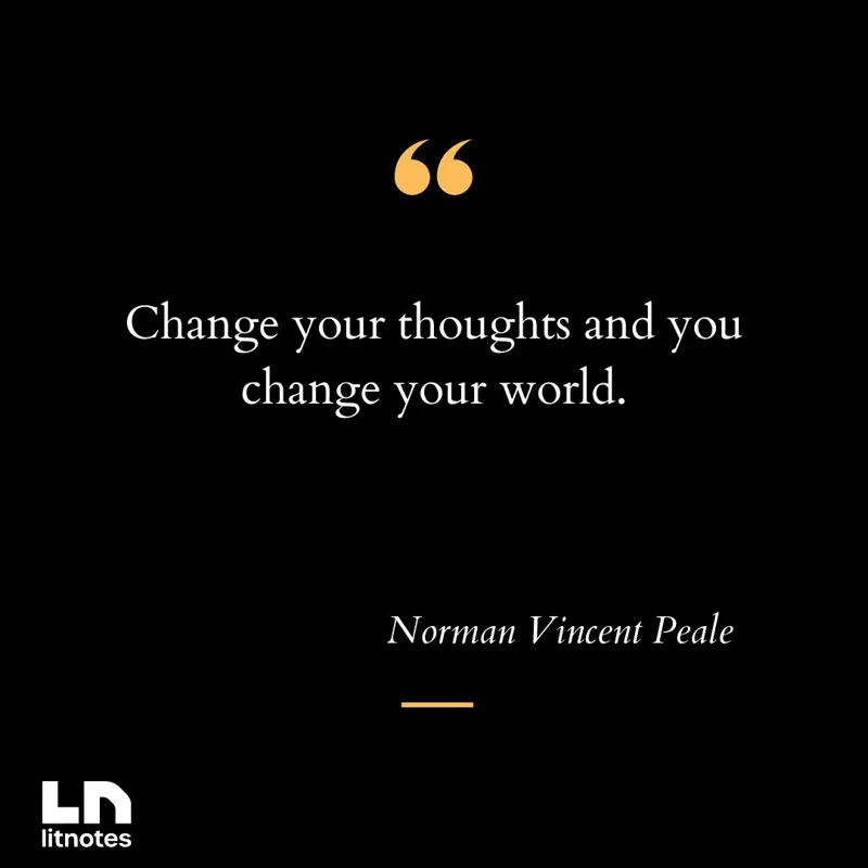 Change your thoughts and you change your world.